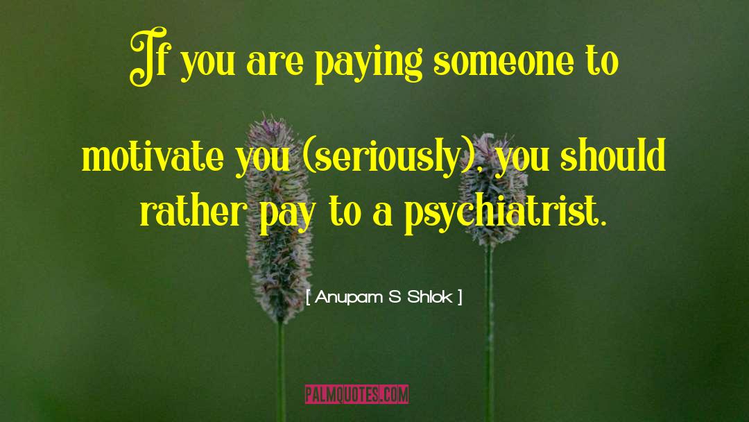 Anupam S Shlok Quotes: If you are paying someone