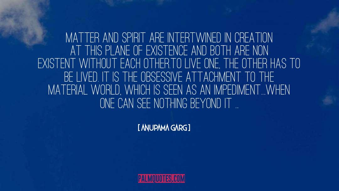 Anupama Garg Quotes: Matter and Spirit are intertwined
