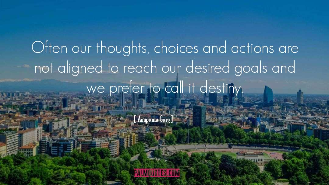 Anupama Garg Quotes: Often our thoughts, choices and