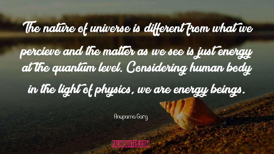 Anupama Garg Quotes: The nature of universe is