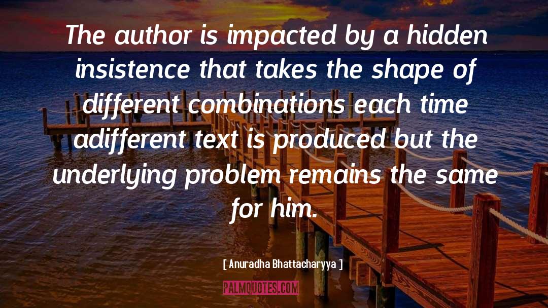 Anuradha Bhattacharyya Quotes: The author is impacted by