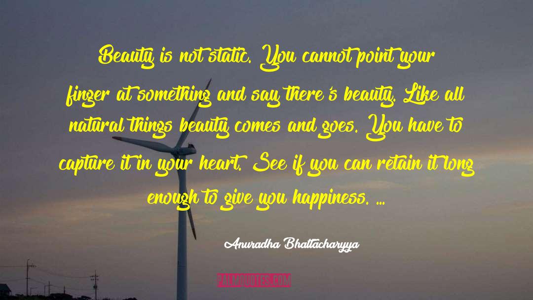 Anuradha Bhattacharyya Quotes: Beauty is not static. You