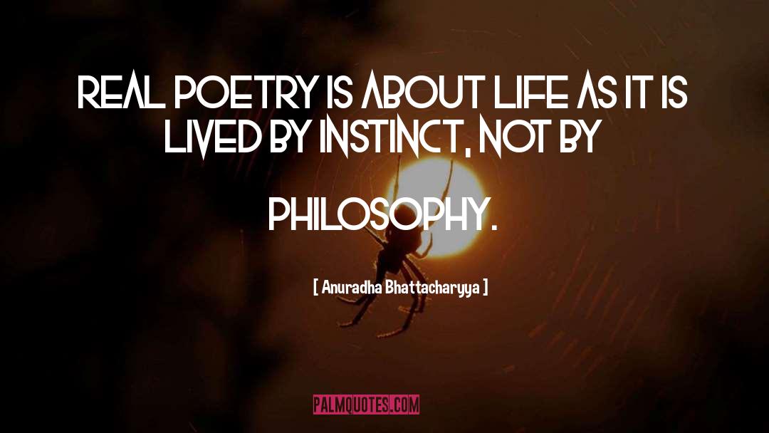 Anuradha Bhattacharyya Quotes: Real poetry is about life
