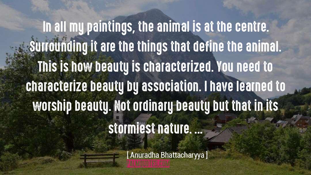 Anuradha Bhattacharyya Quotes: In all my paintings, the