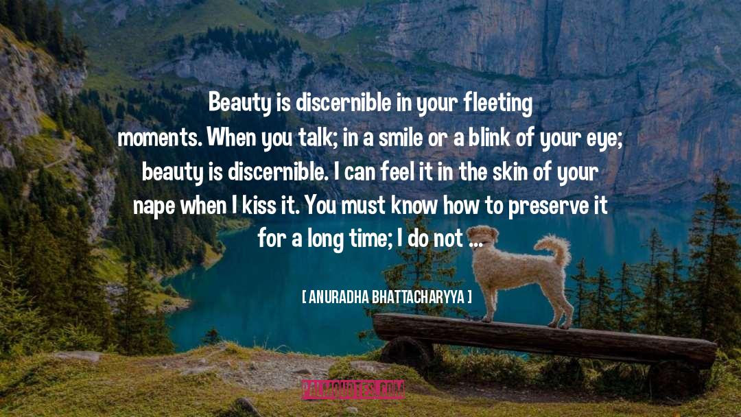 Anuradha Bhattacharyya Quotes: Beauty is discernible in your