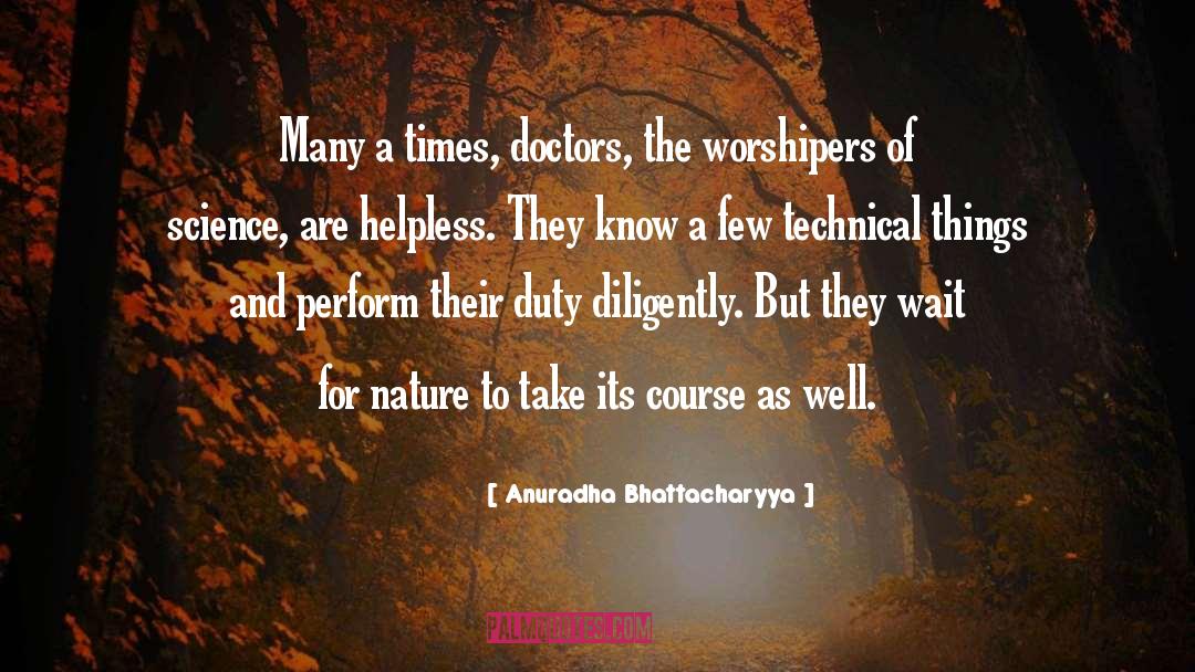 Anuradha Bhattacharyya Quotes: Many a times, doctors, the