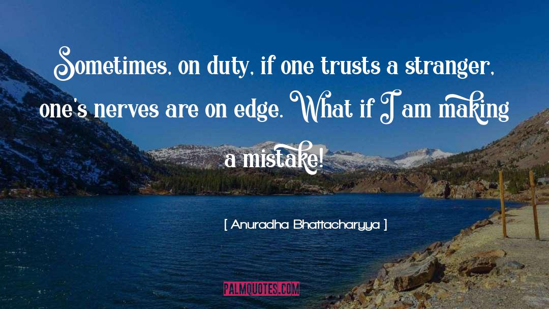 Anuradha Bhattacharyya Quotes: Sometimes, on duty, if one