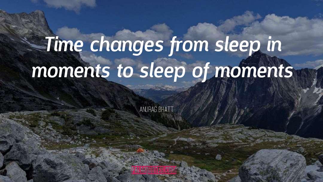 Anurag Bhatt Quotes: Time changes from sleep in