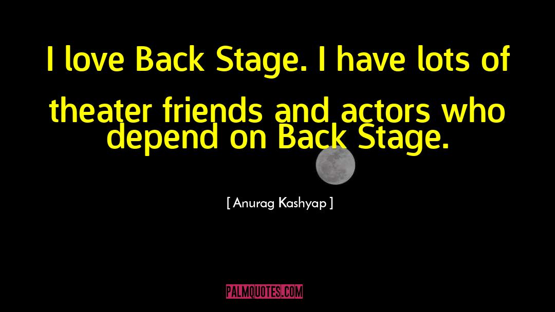 Anurag Kashyap Quotes: I love Back Stage. I