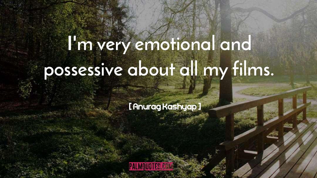 Anurag Kashyap Quotes: I'm very emotional and possessive