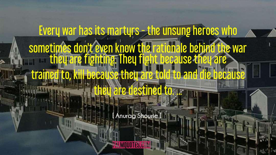 Anurag Shourie Quotes: Every war has its martyrs