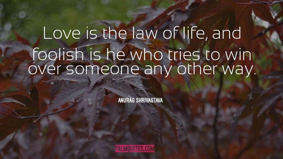 Anurag Shrivastava Quotes: Love is the law of