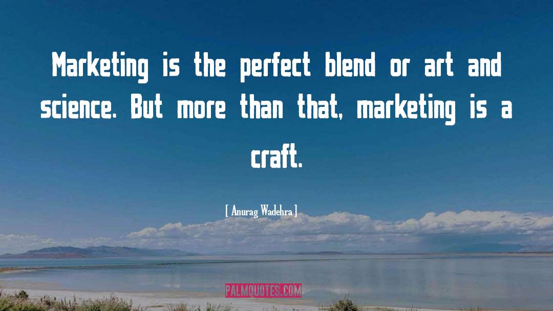 Anurag Wadehra Quotes: Marketing is the perfect blend