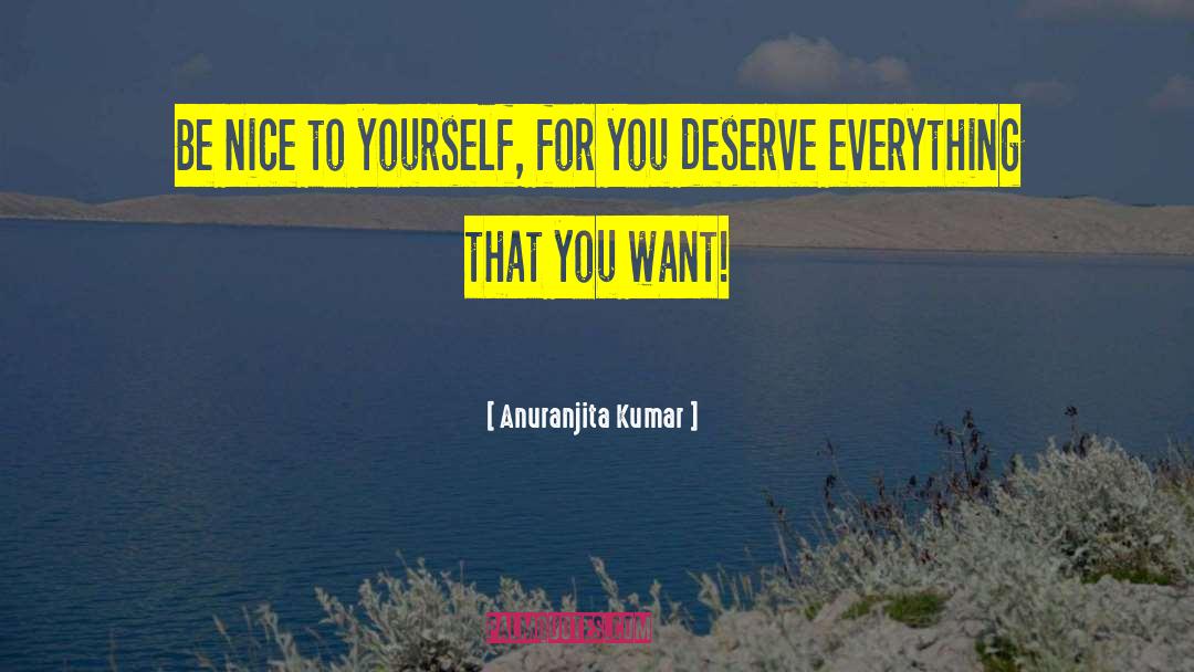 Anuranjita Kumar Quotes: Be nice to yourself, for