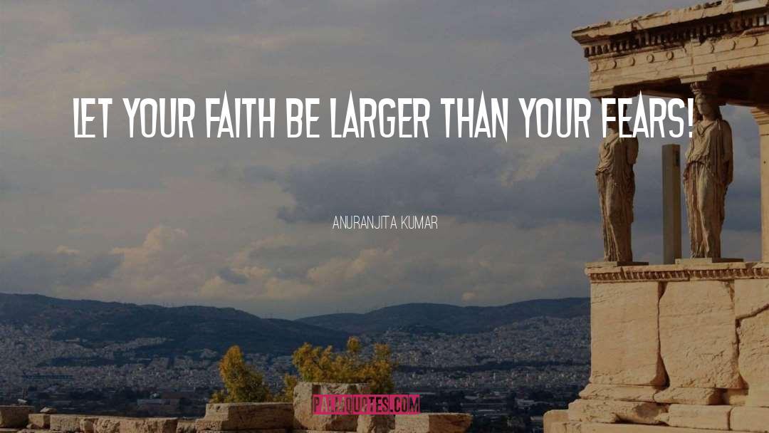 Anuranjita Kumar Quotes: Let your faith be larger