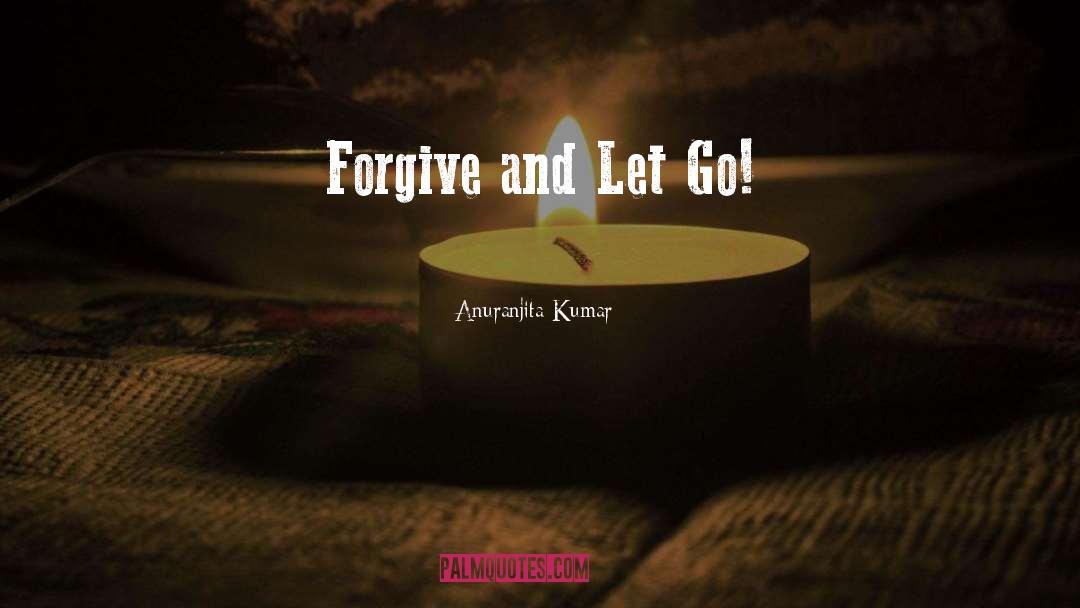 Anuranjita Kumar Quotes: Forgive and Let Go!