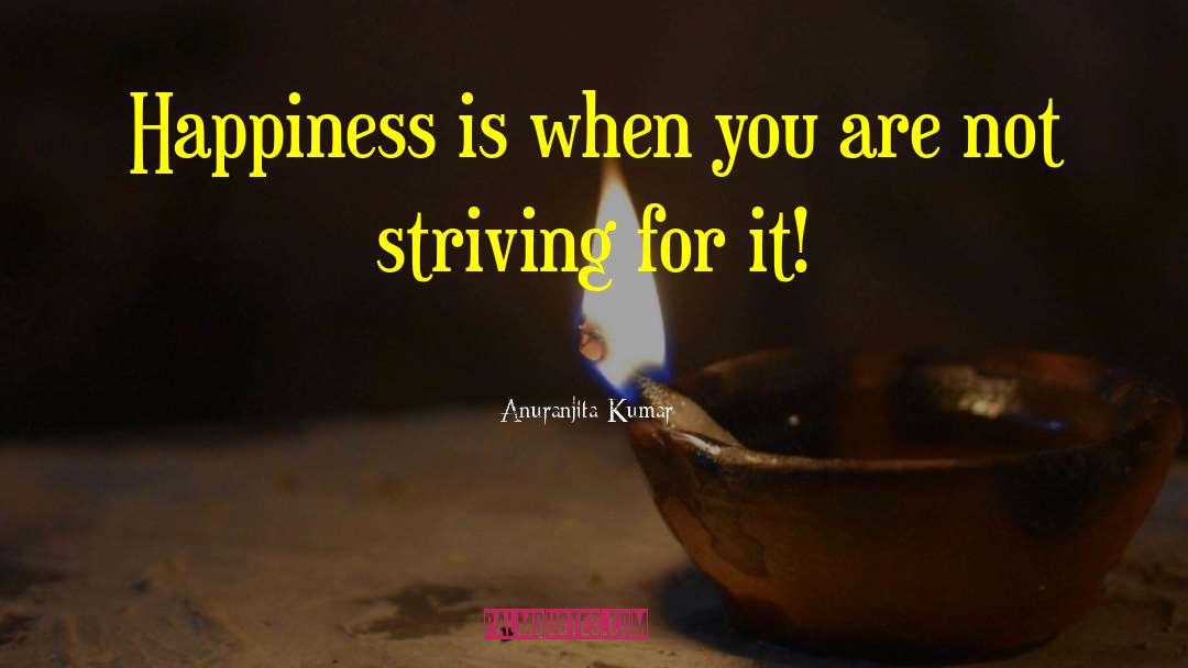 Anuranjita Kumar Quotes: Happiness is when you are