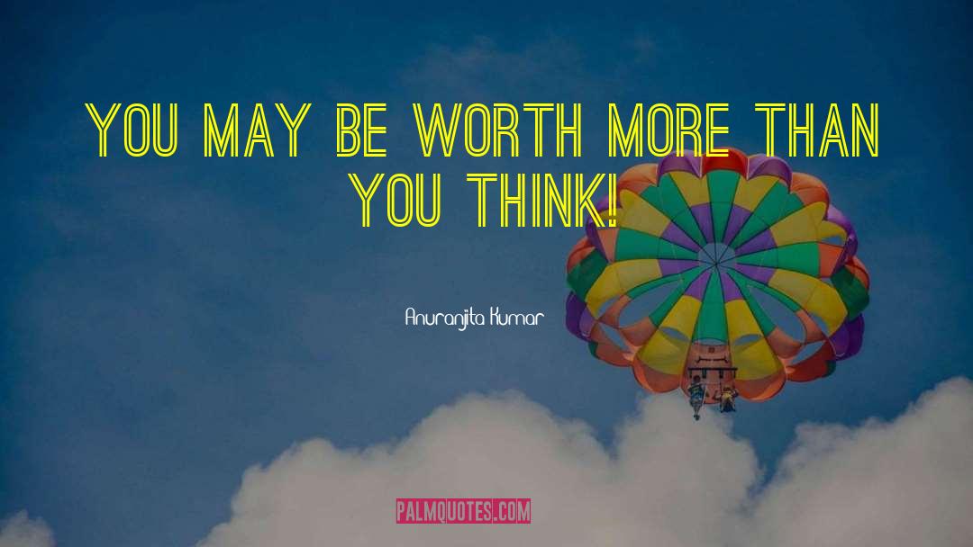 Anuranjita Kumar Quotes: You may be worth more