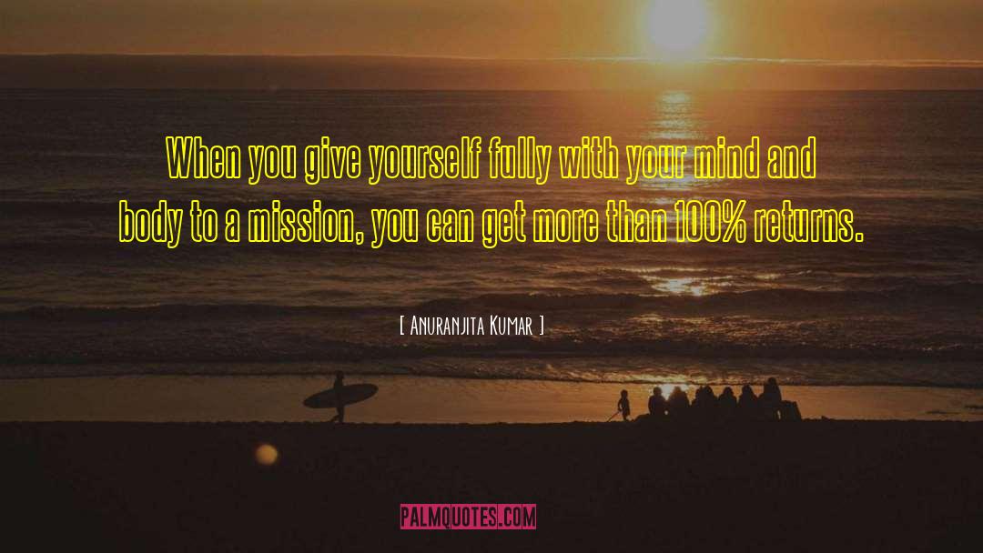 Anuranjita Kumar Quotes: When you give yourself fully