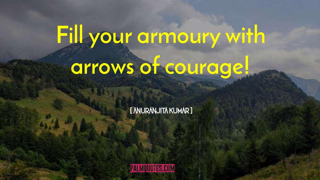Anuranjita Kumar Quotes: Fill your armoury with arrows