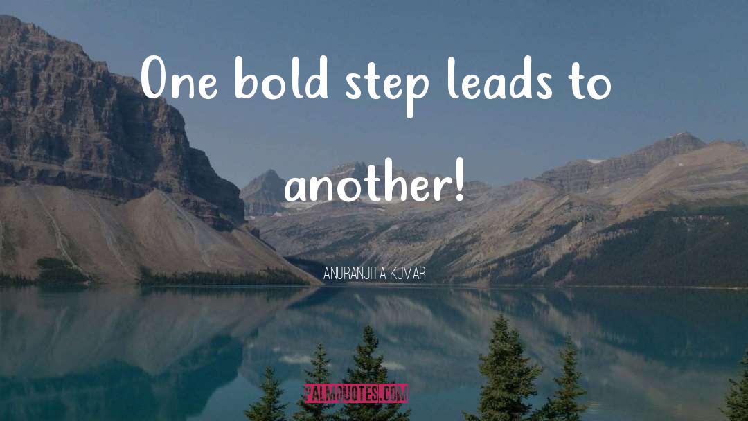 Anuranjita Kumar Quotes: One bold step leads to