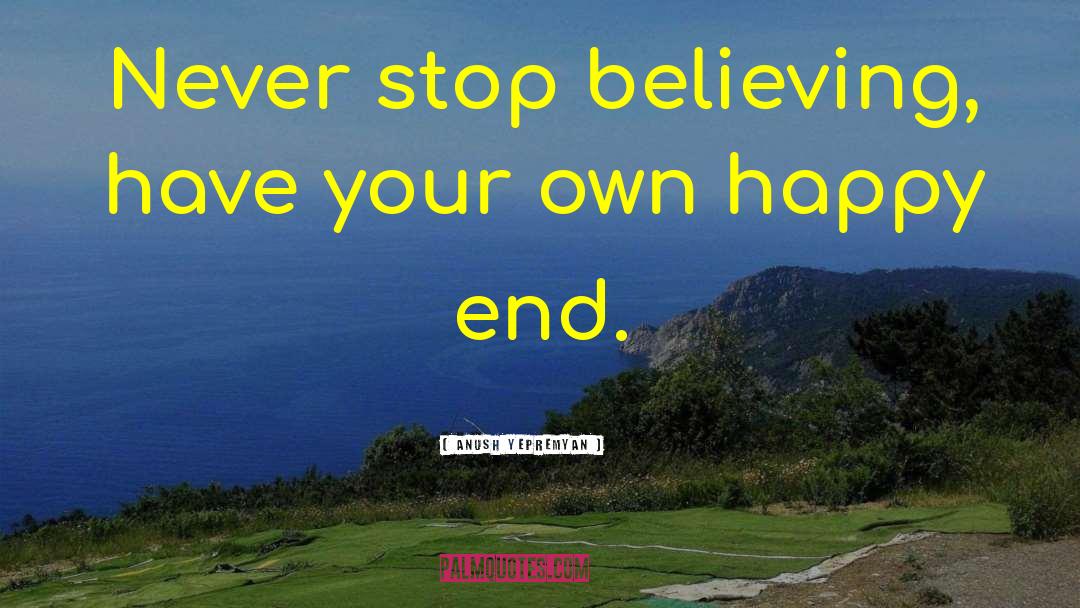 Anush Yepremyan Quotes: Never stop believing, have your