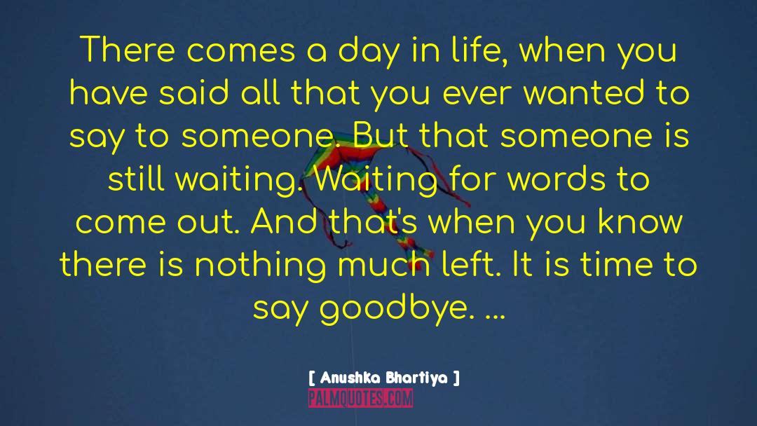 Anushka Bhartiya Quotes: There comes a day in