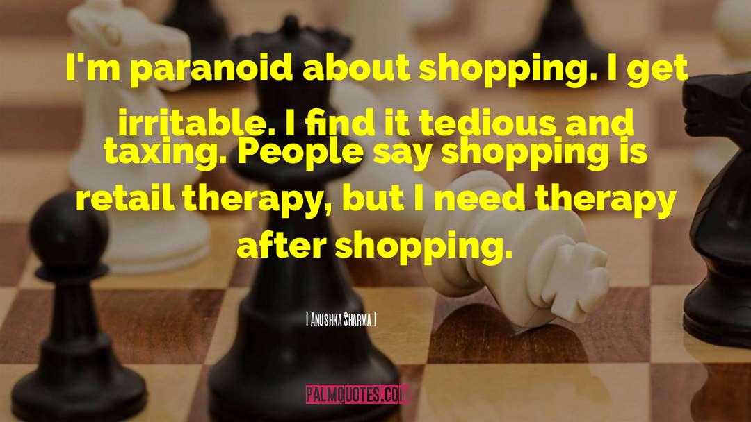 Anushka Sharma Quotes: I'm paranoid about shopping. I