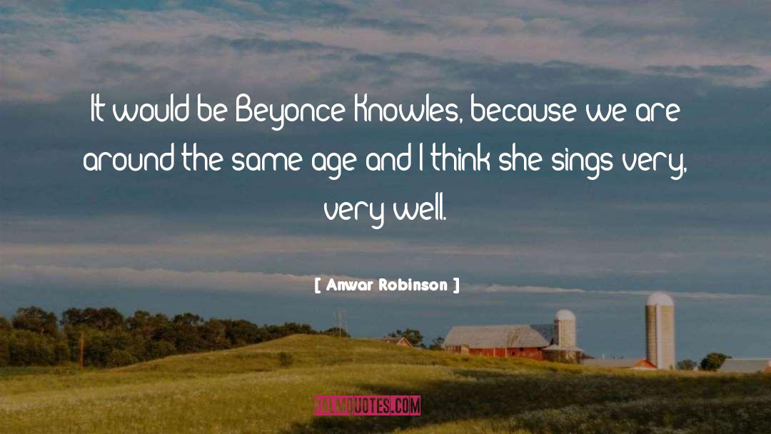 Anwar Robinson Quotes: It would be Beyonce Knowles,