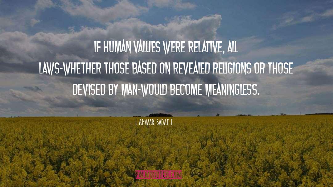 Anwar Sadat Quotes: If human values were relative,