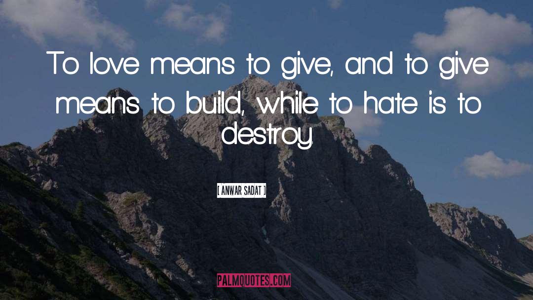 Anwar Sadat Quotes: To love means to give,