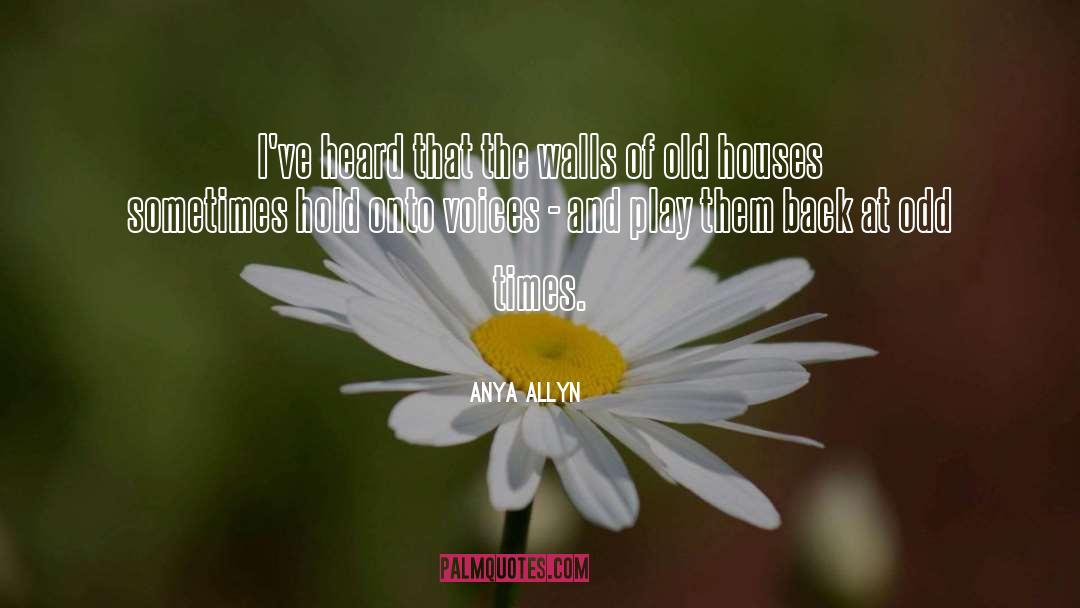 Anya Allyn Quotes: I've heard that the walls