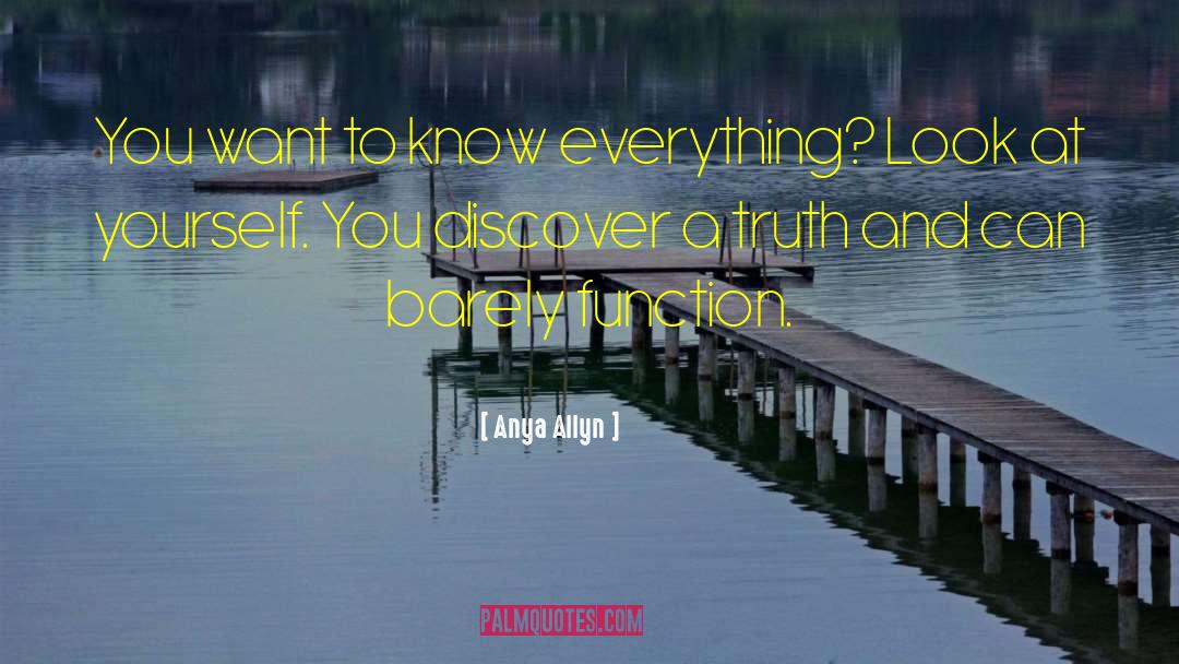 Anya Allyn Quotes: You want to know everything?