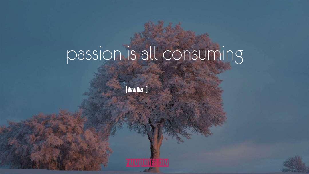 Anya Bast Quotes: passion is all consuming