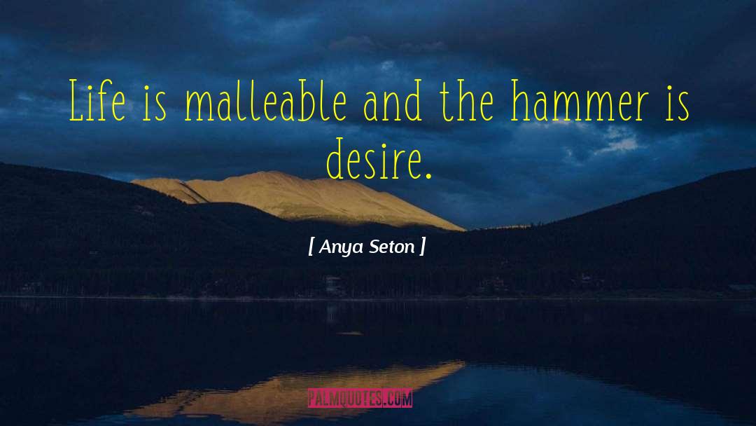 Anya Seton Quotes: Life is malleable and the