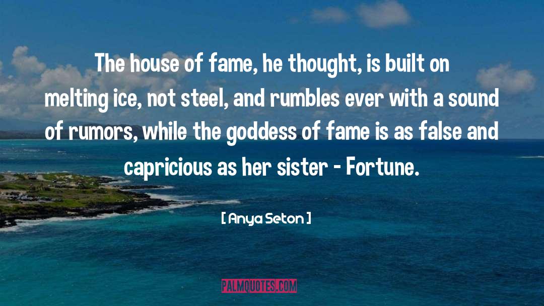 Anya Seton Quotes: The house of fame, he