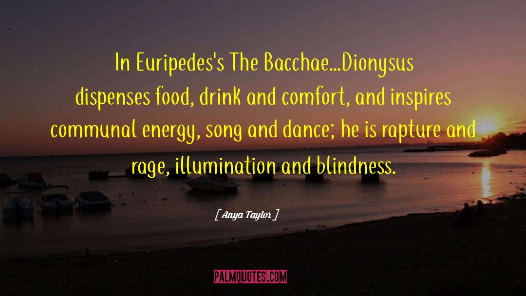 Anya Taylor Quotes: In Euripedes's The Bacchae...Dionysus dispenses