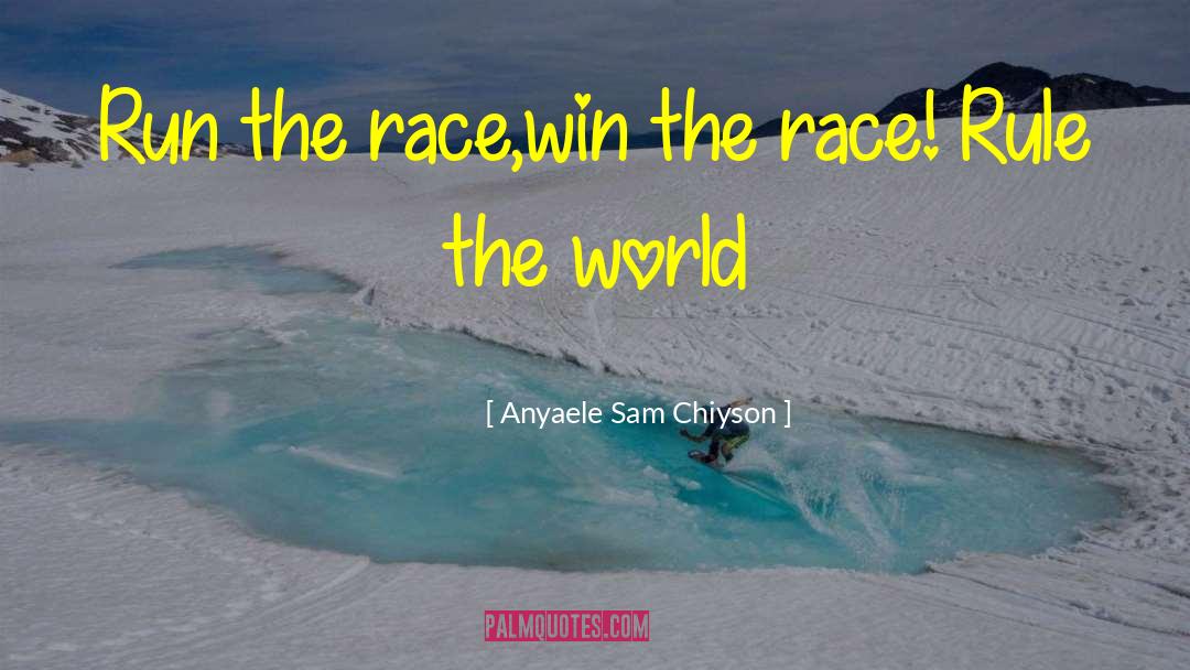 Anyaele Sam Chiyson Quotes: Run the race,win the race!