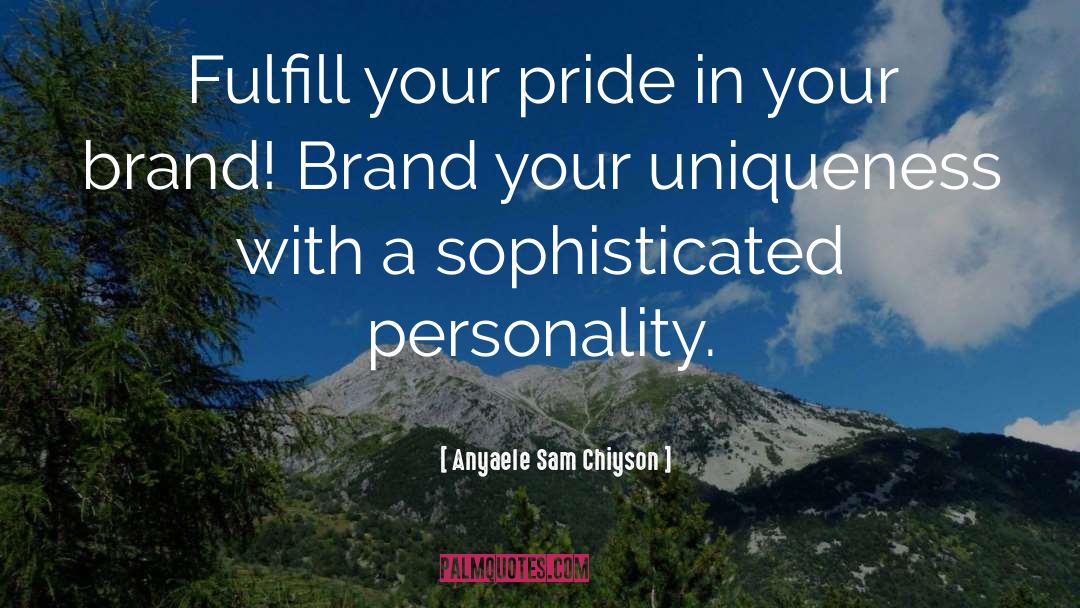 Anyaele Sam Chiyson Quotes: Fulfill your pride in your