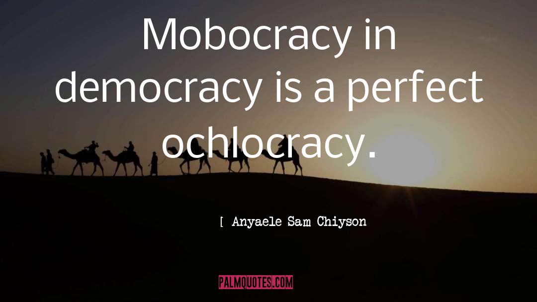 Anyaele Sam Chiyson Quotes: Mobocracy in democracy is a