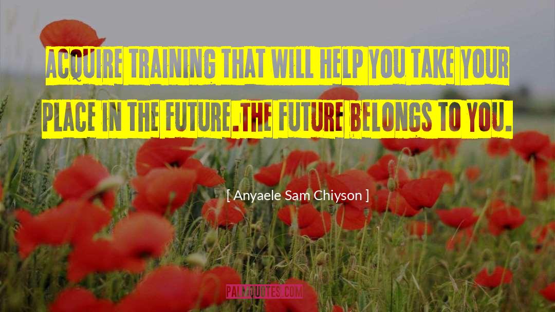 Anyaele Sam Chiyson Quotes: Acquire training that will help