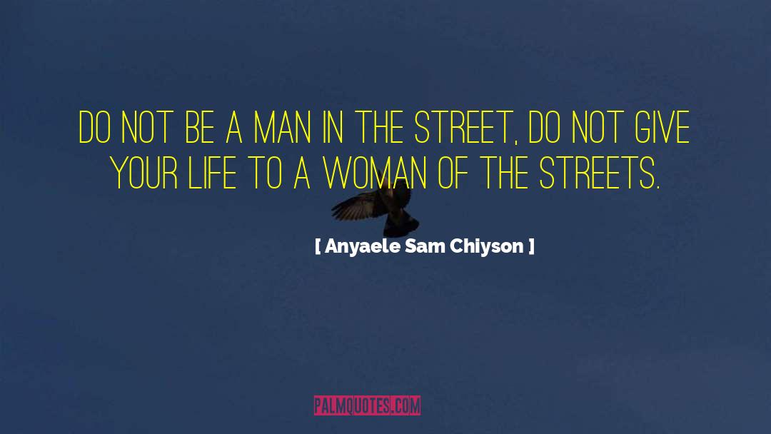 Anyaele Sam Chiyson Quotes: Do not be a man