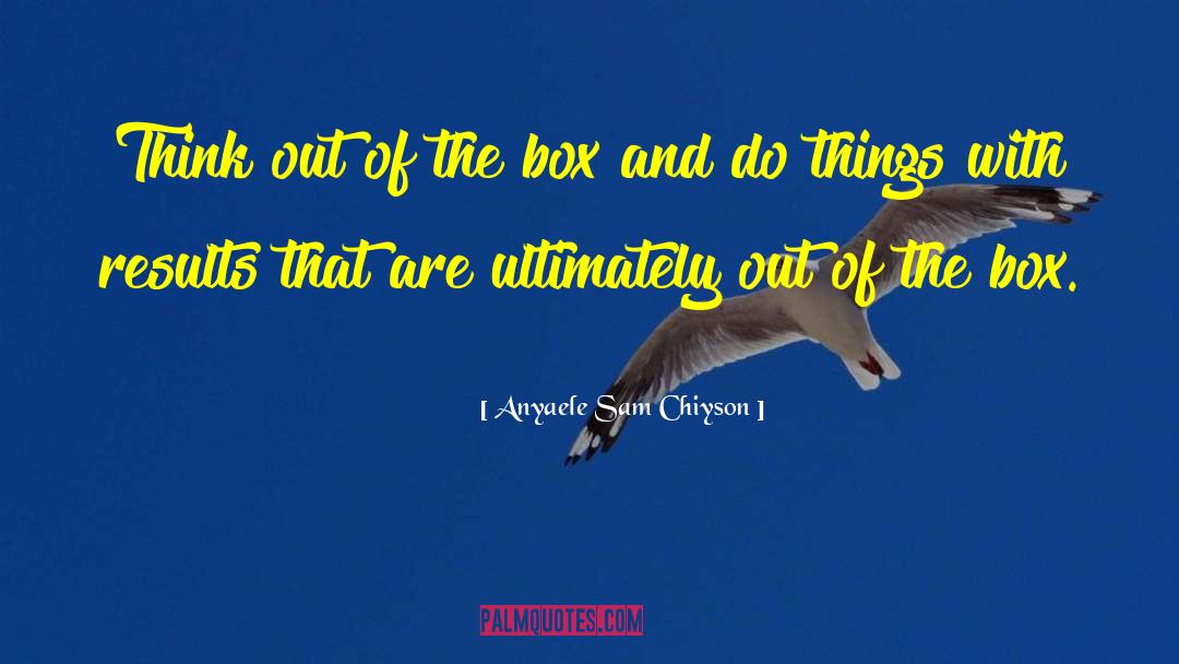 Anyaele Sam Chiyson Quotes: Think out of the box