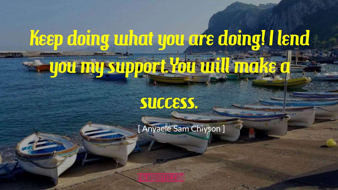 Anyaele Sam Chiyson Quotes: Keep doing what you are
