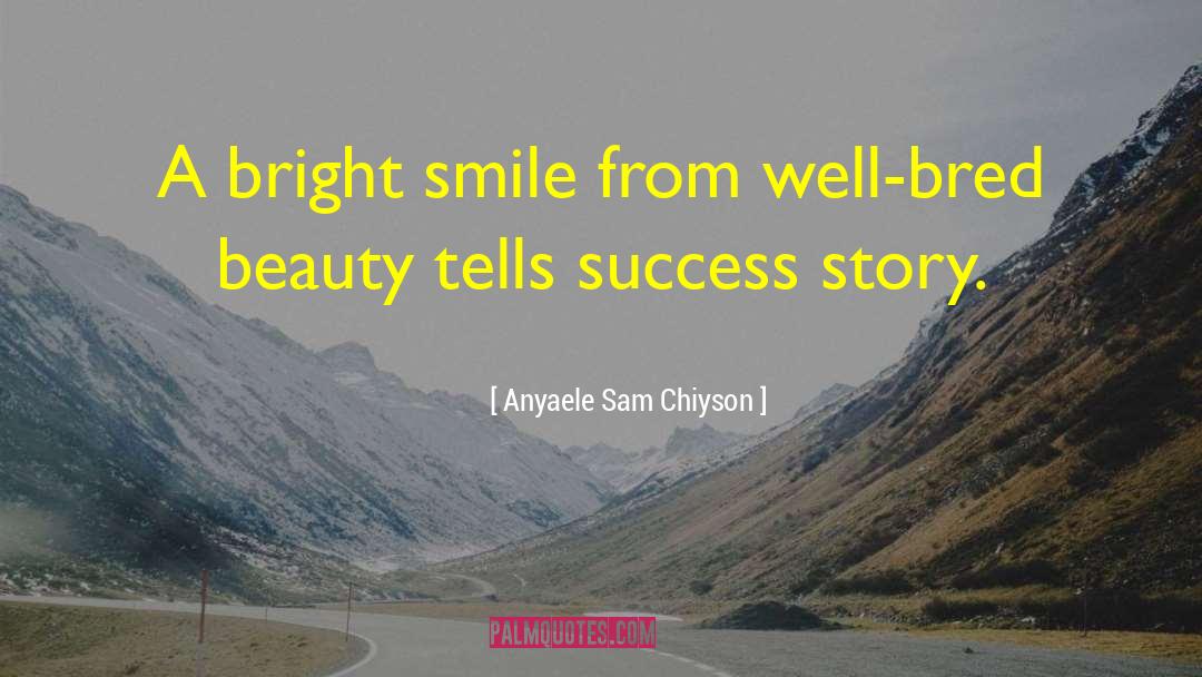Anyaele Sam Chiyson Quotes: A bright smile from well-bred