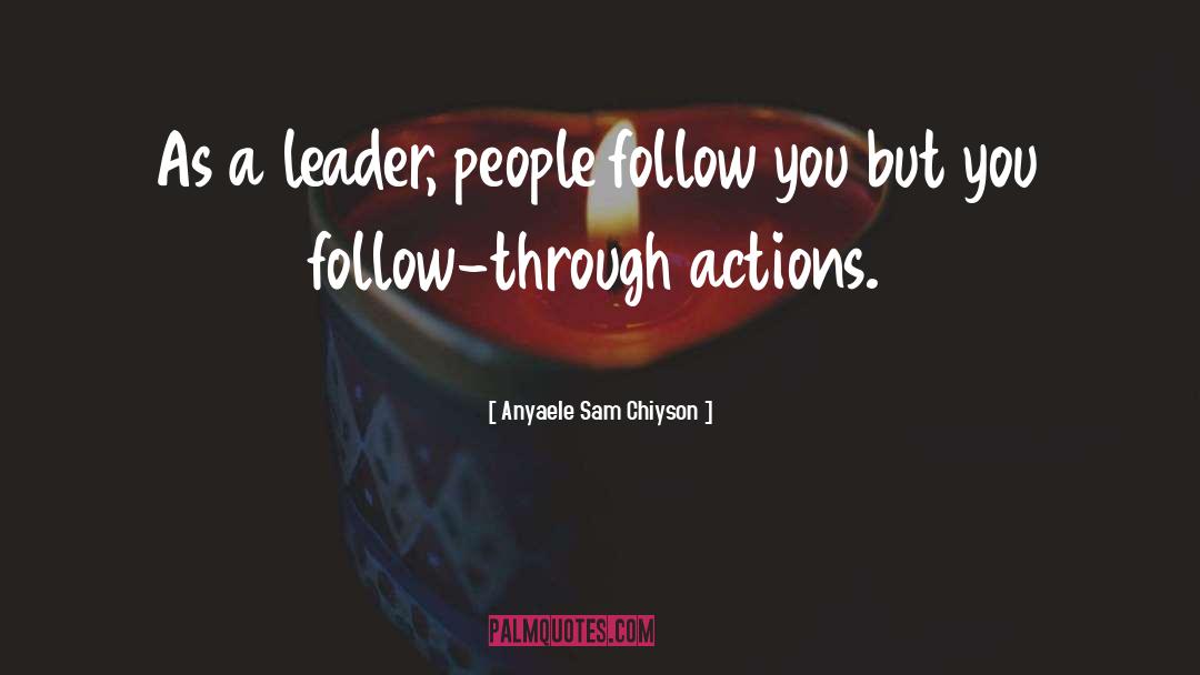 Anyaele Sam Chiyson Quotes: As a leader, people follow