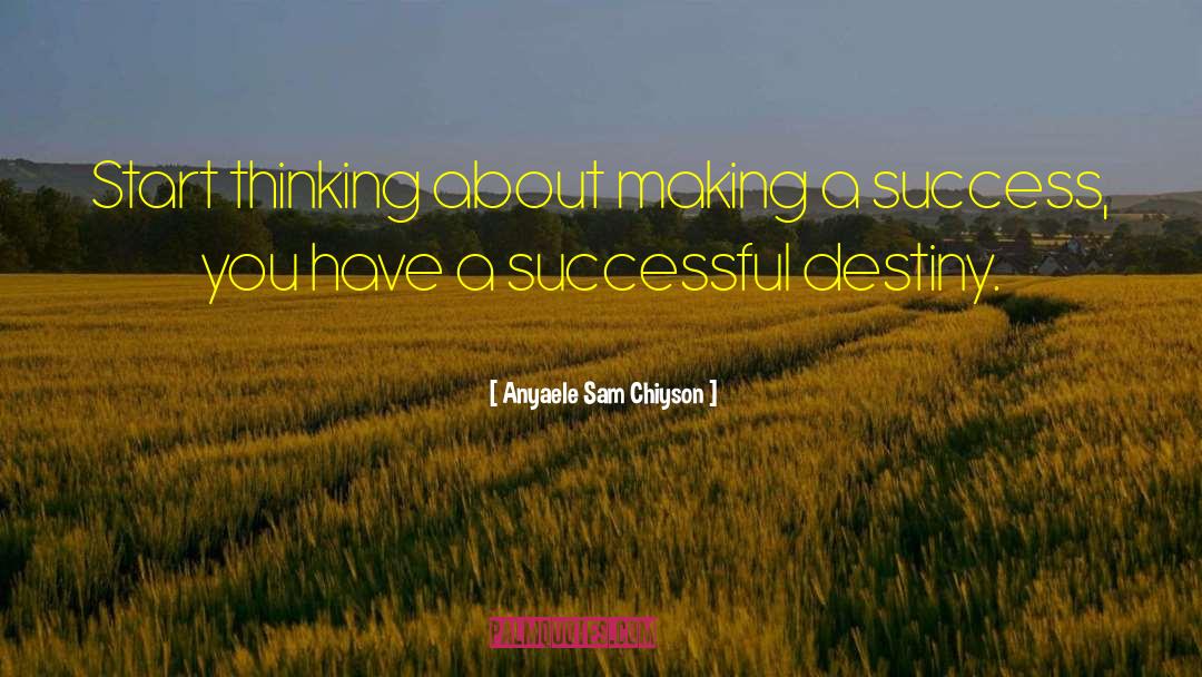 Anyaele Sam Chiyson Quotes: Start thinking about making a