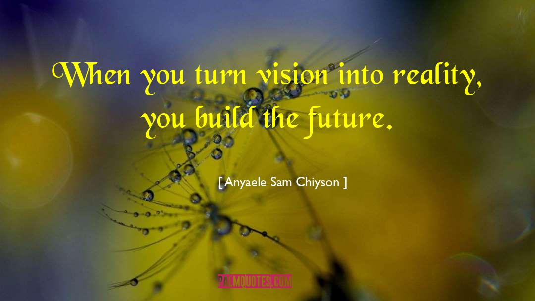 Anyaele Sam Chiyson Quotes: When you turn vision into