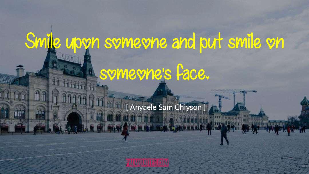 Anyaele Sam Chiyson Quotes: Smile upon someone and put