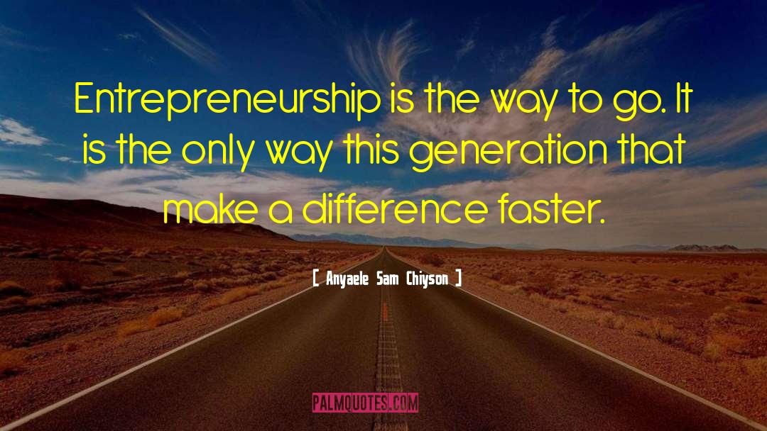 Anyaele Sam Chiyson Quotes: Entrepreneurship is the way to